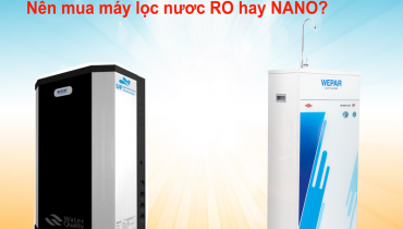 Nên mua lọc nước Ro hay Nano, so sánh loại nào tốt hơn?